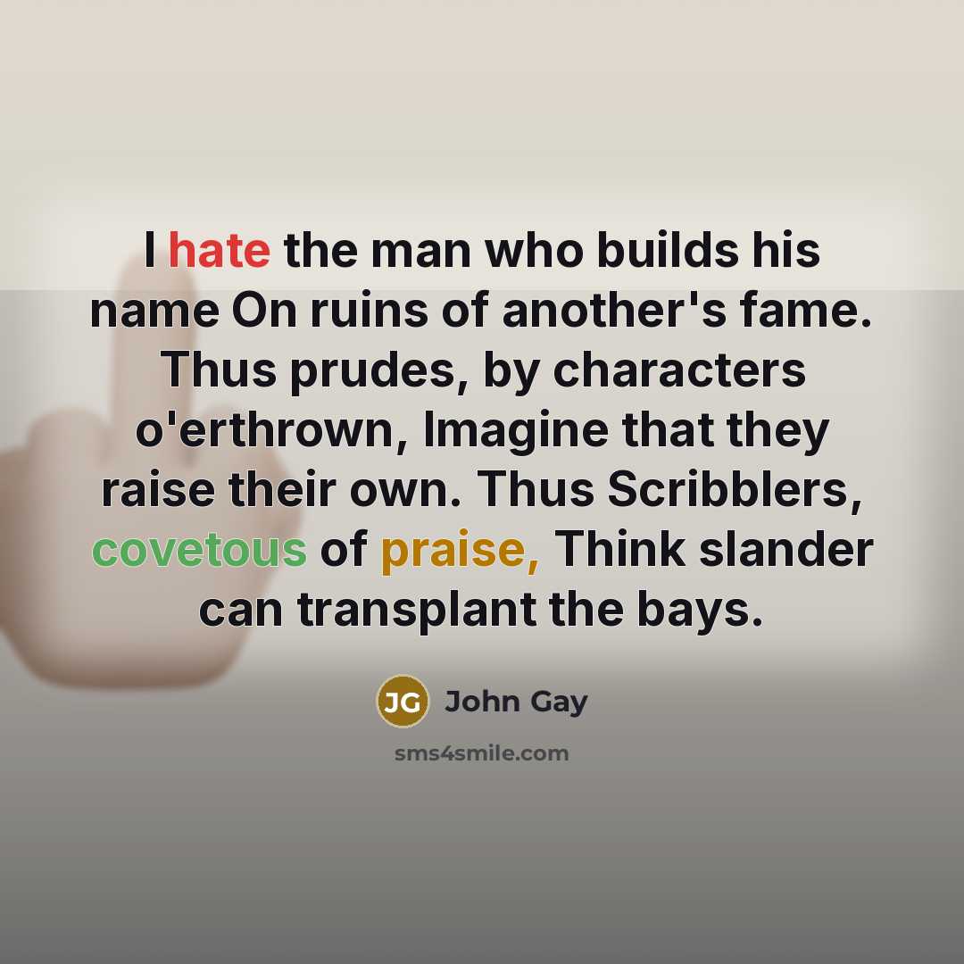 “I hate the man who builds his name On ruins…” quote by John Gay