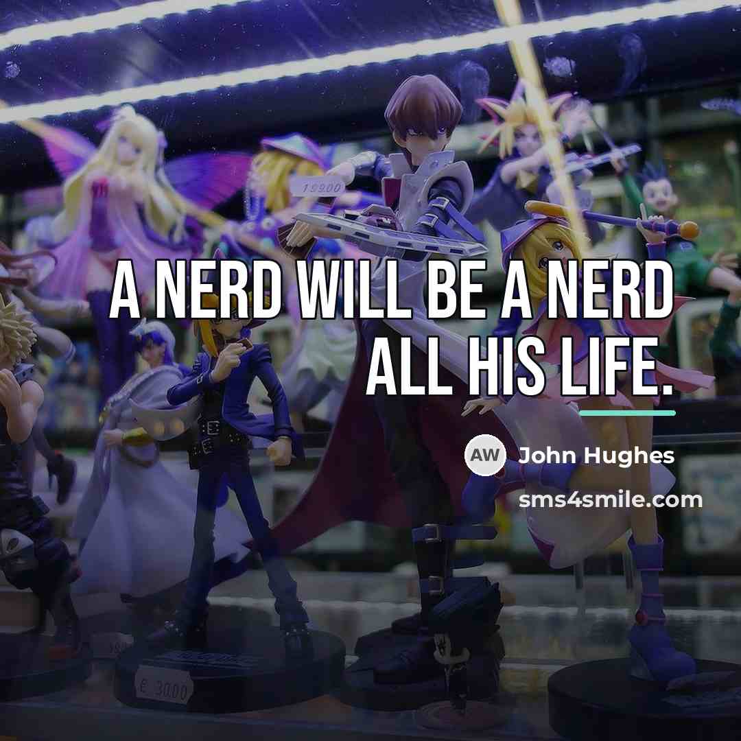“A nerd will be a nerd all his life.…” quote by John Hughes