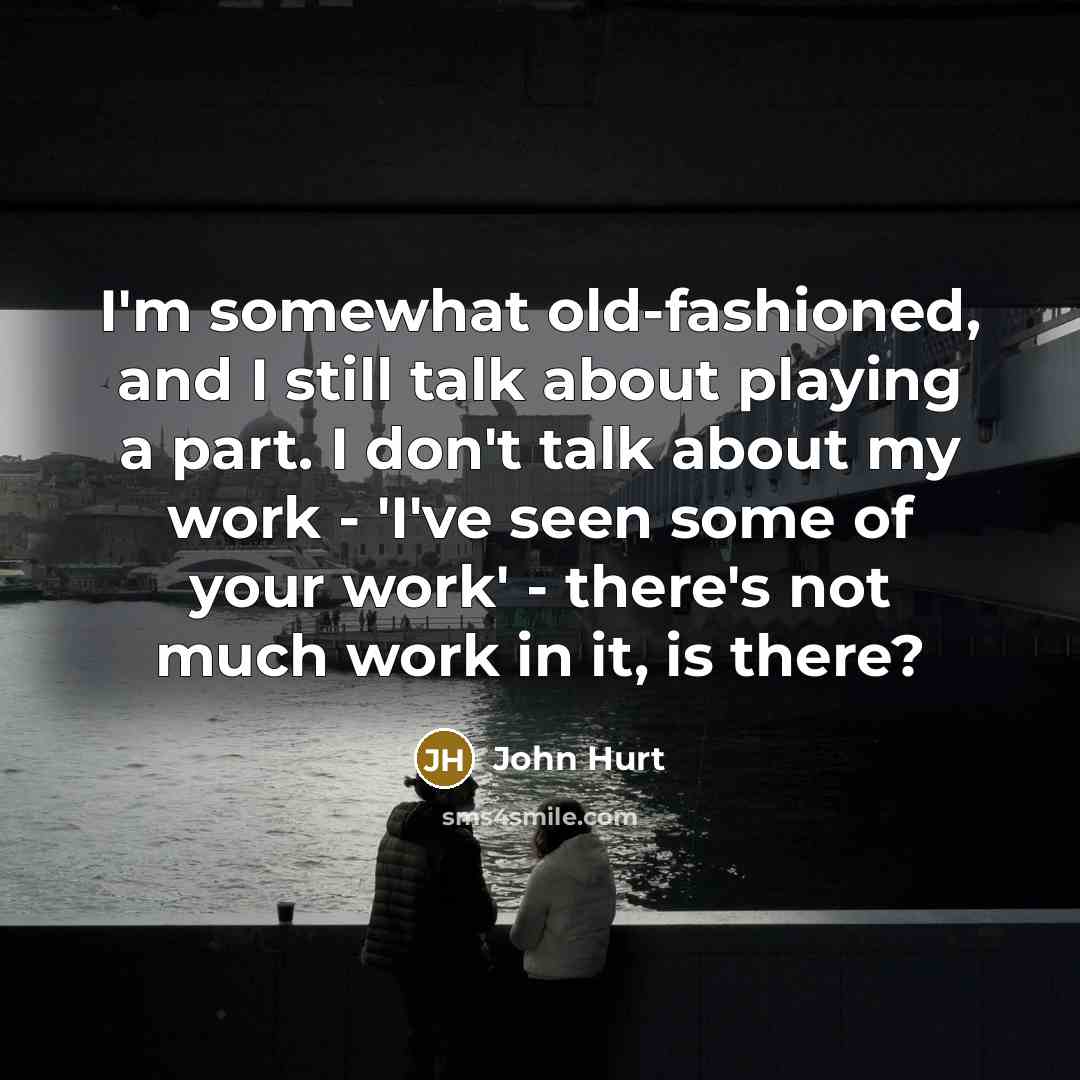 “I'm somewhat old-fashioned, and I still talk about playing a…” quote by John Hurt