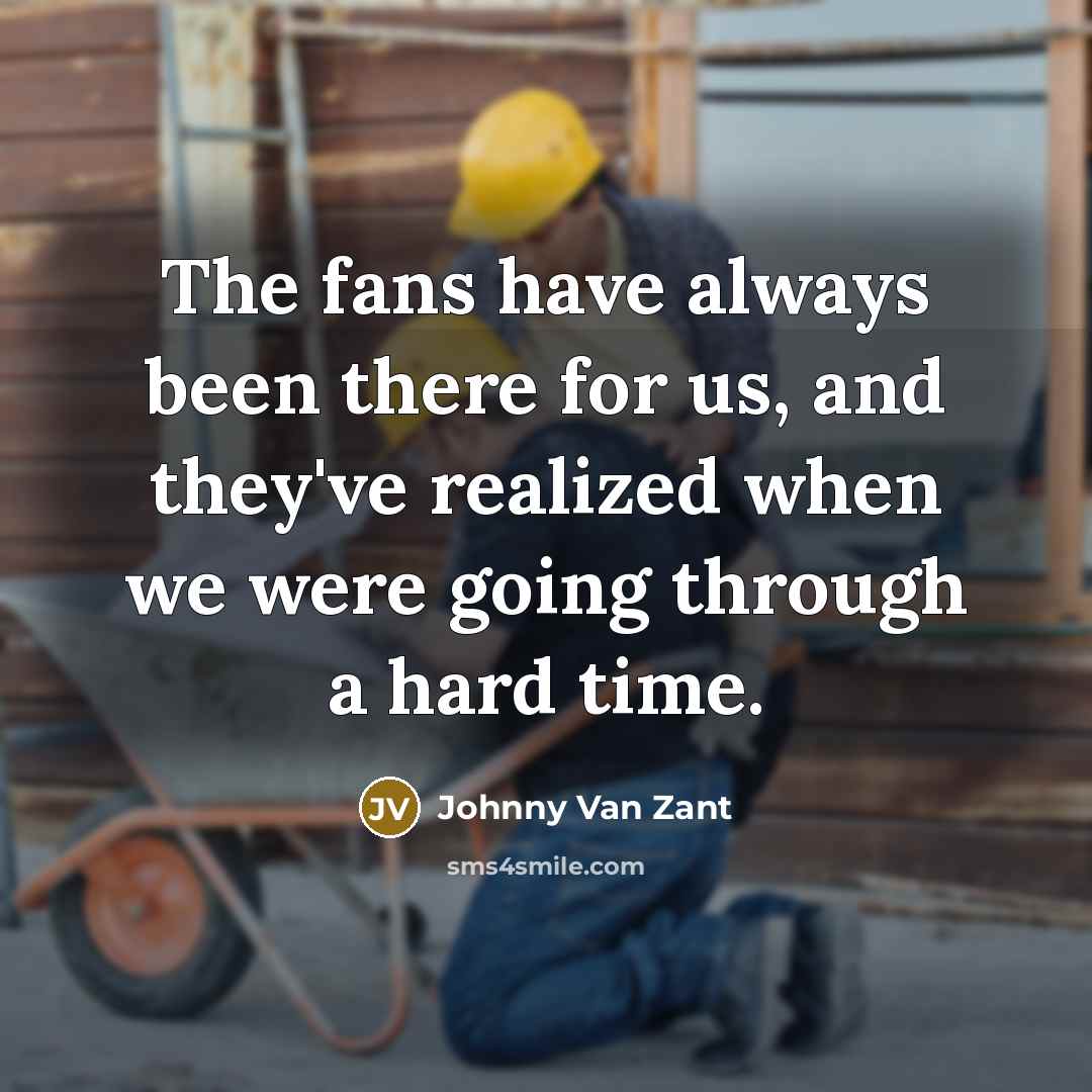 “The fans have always been there for us, and they've…” quote by Johnny Van Zant