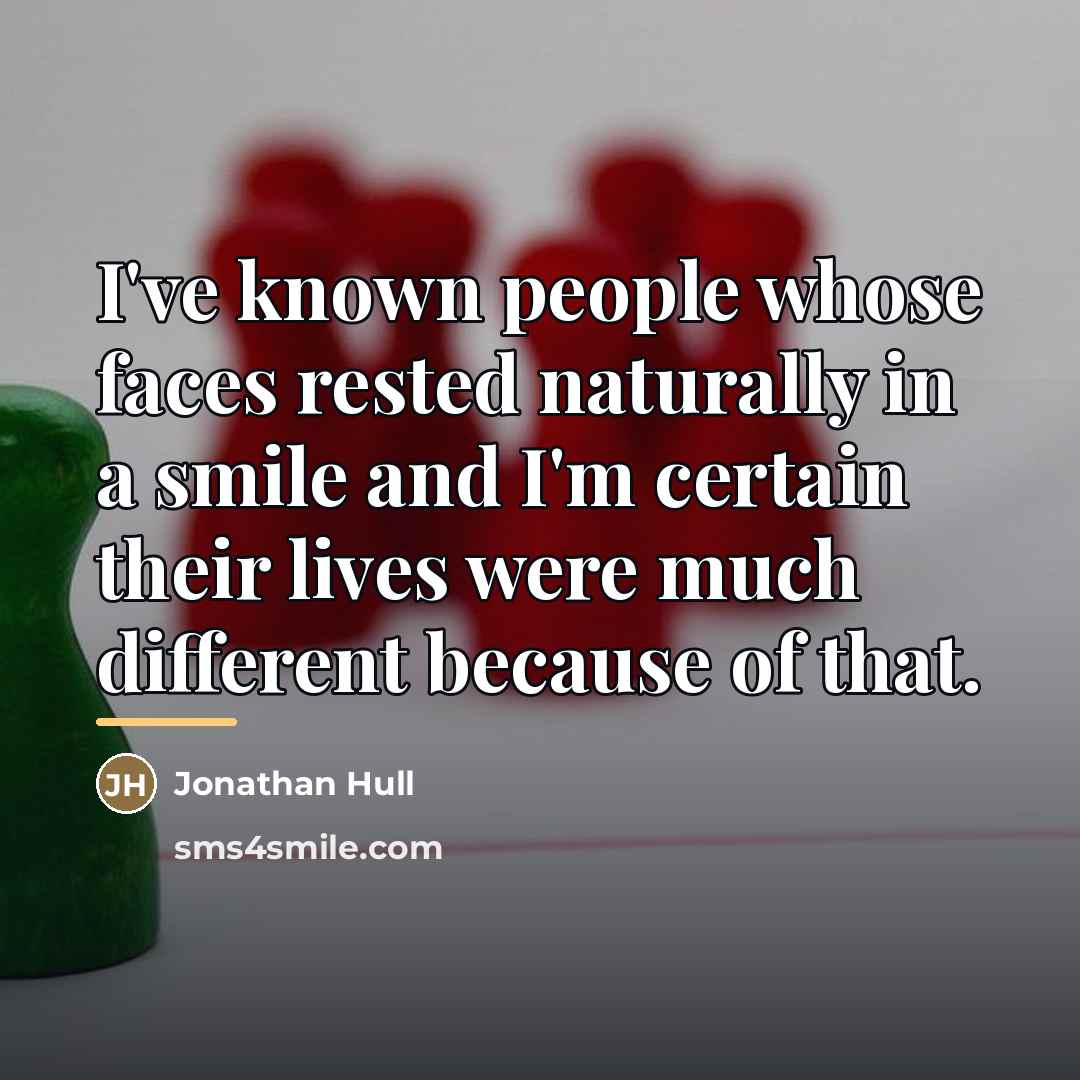 “I've known people whose faces rested naturally in a smile…” quote by Jonathan Hull
