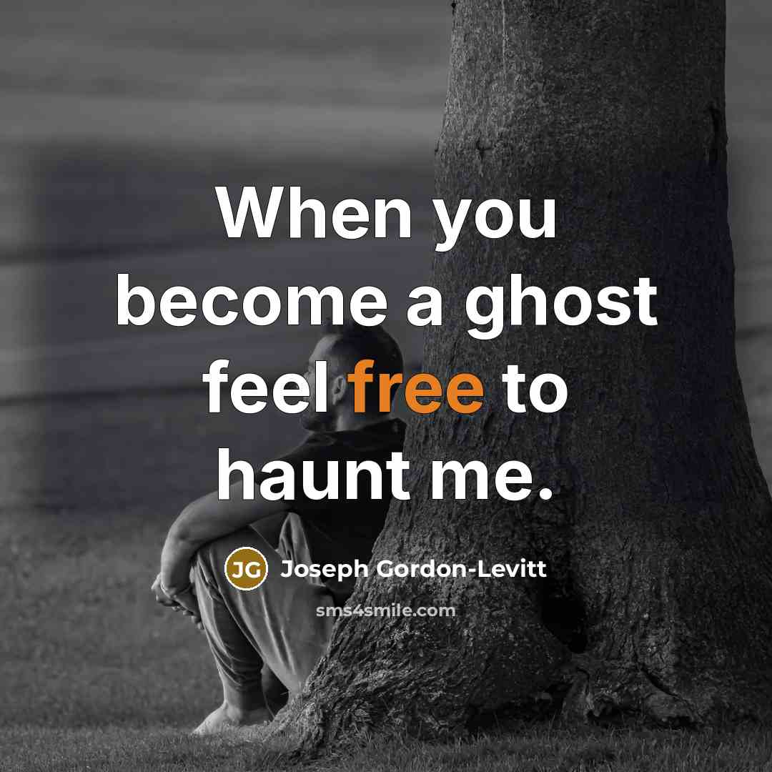 “When you become a ghost feel free to haunt me.” quote by Joseph Gordon-Levitt