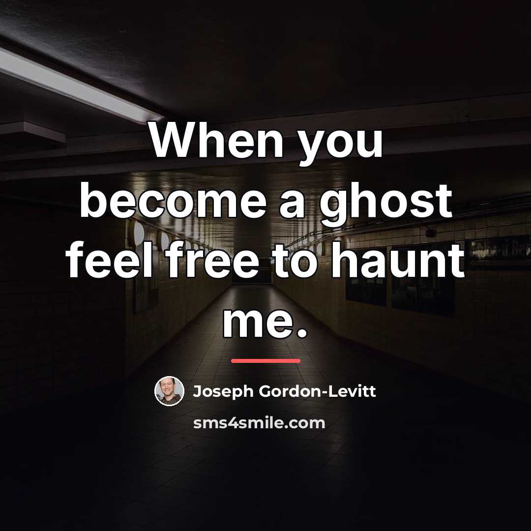 “When you become a ghost feel free to haunt me.…” quote by Joseph Gordon-Levitt