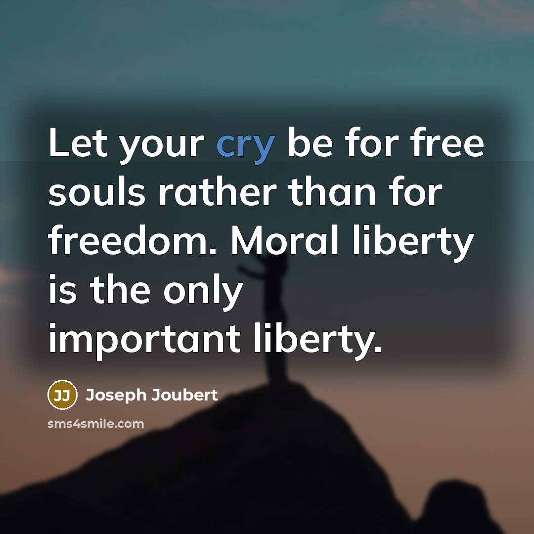“Let your cry be for free souls rather than for…” quote by Joseph Joubert