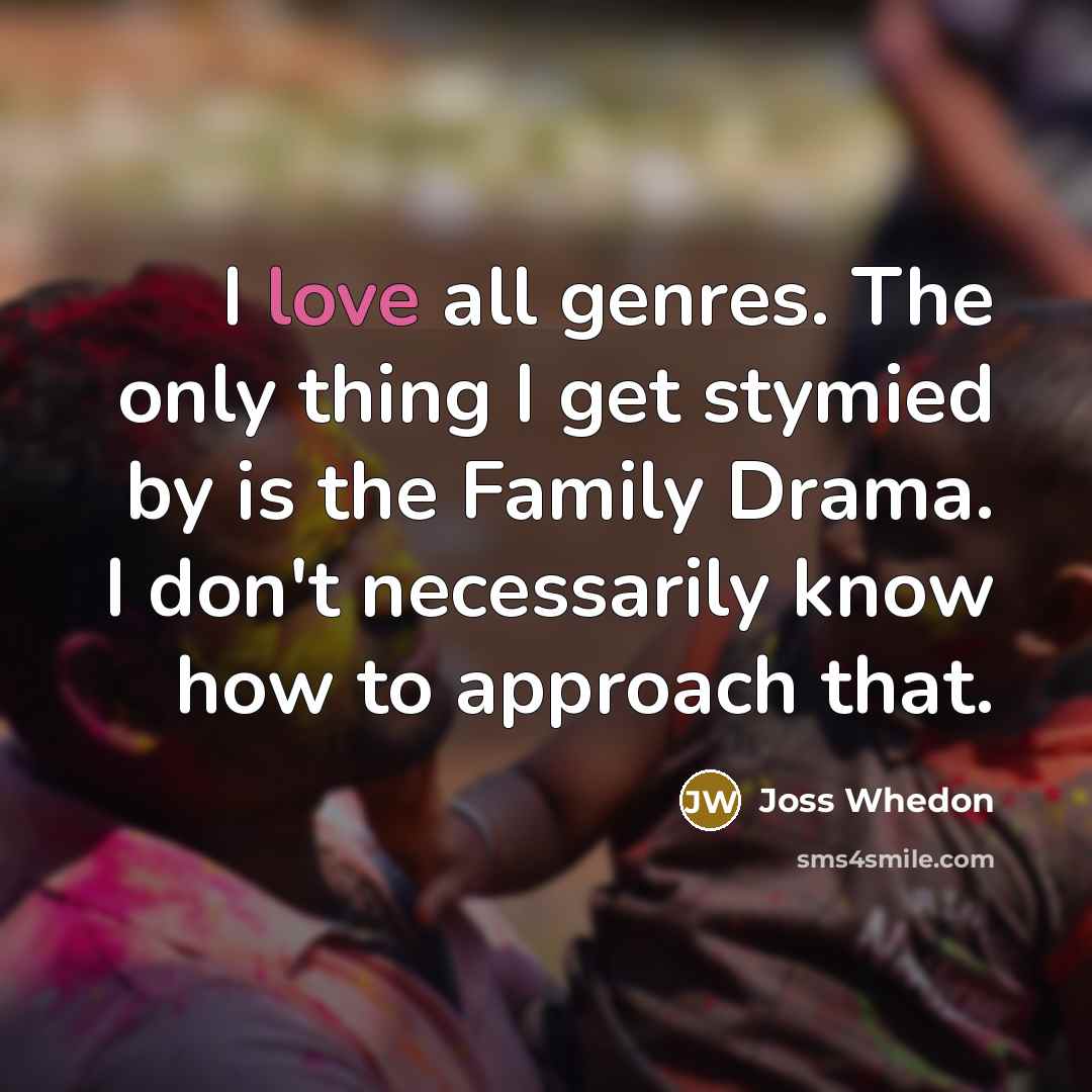 “I love all genres. The only thing I get stymied…” quote by Joss Whedon