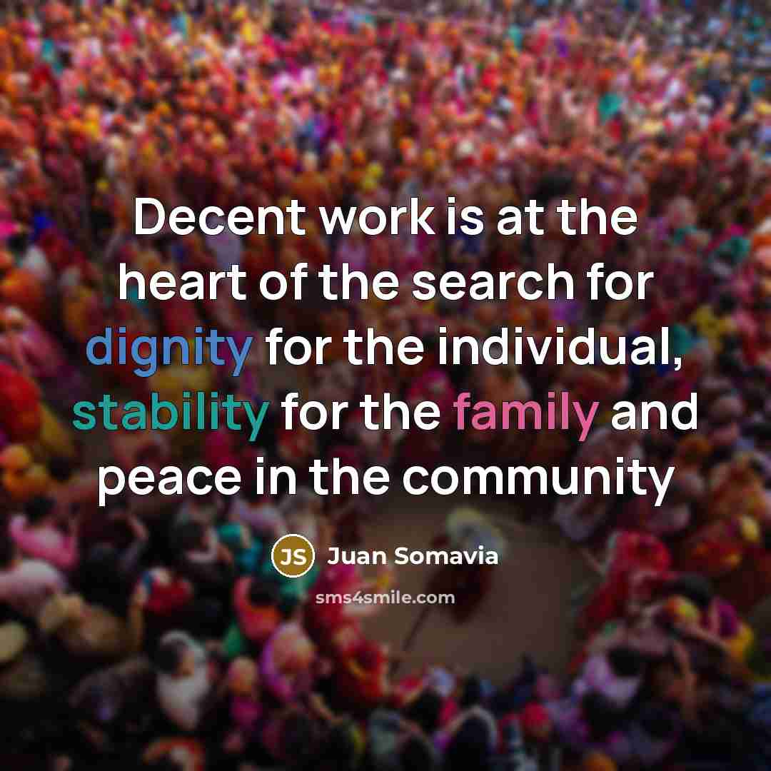 “Decent work is at the heart of the search for…” quote by Juan Somavia