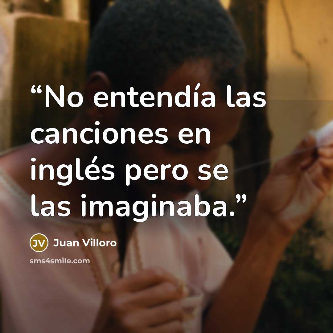 “No entendía las canciones en inglés pero se las imaginaba.” quote by Juan Villoro