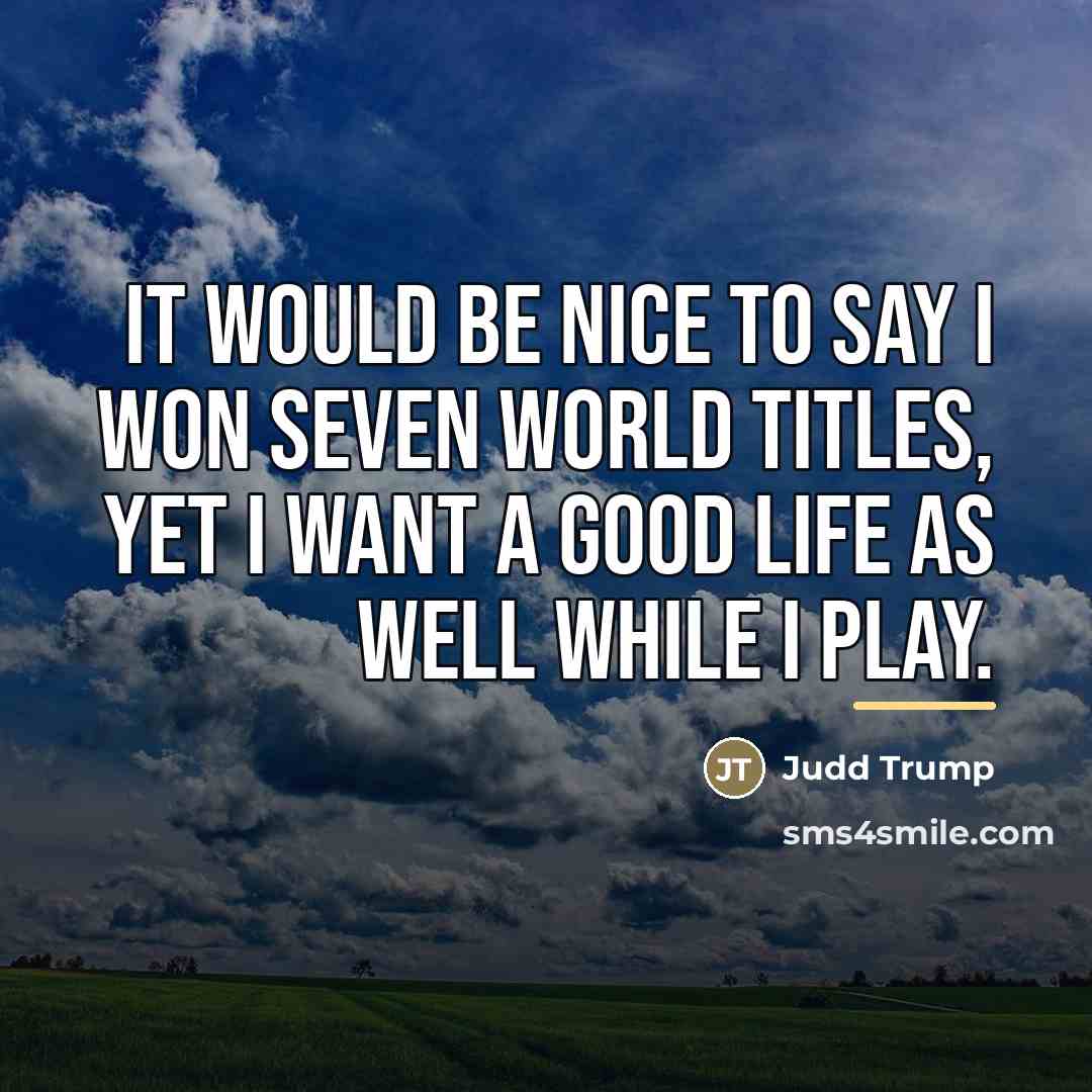 “It would be nice to say I won seven world…” quote by Judd Trump