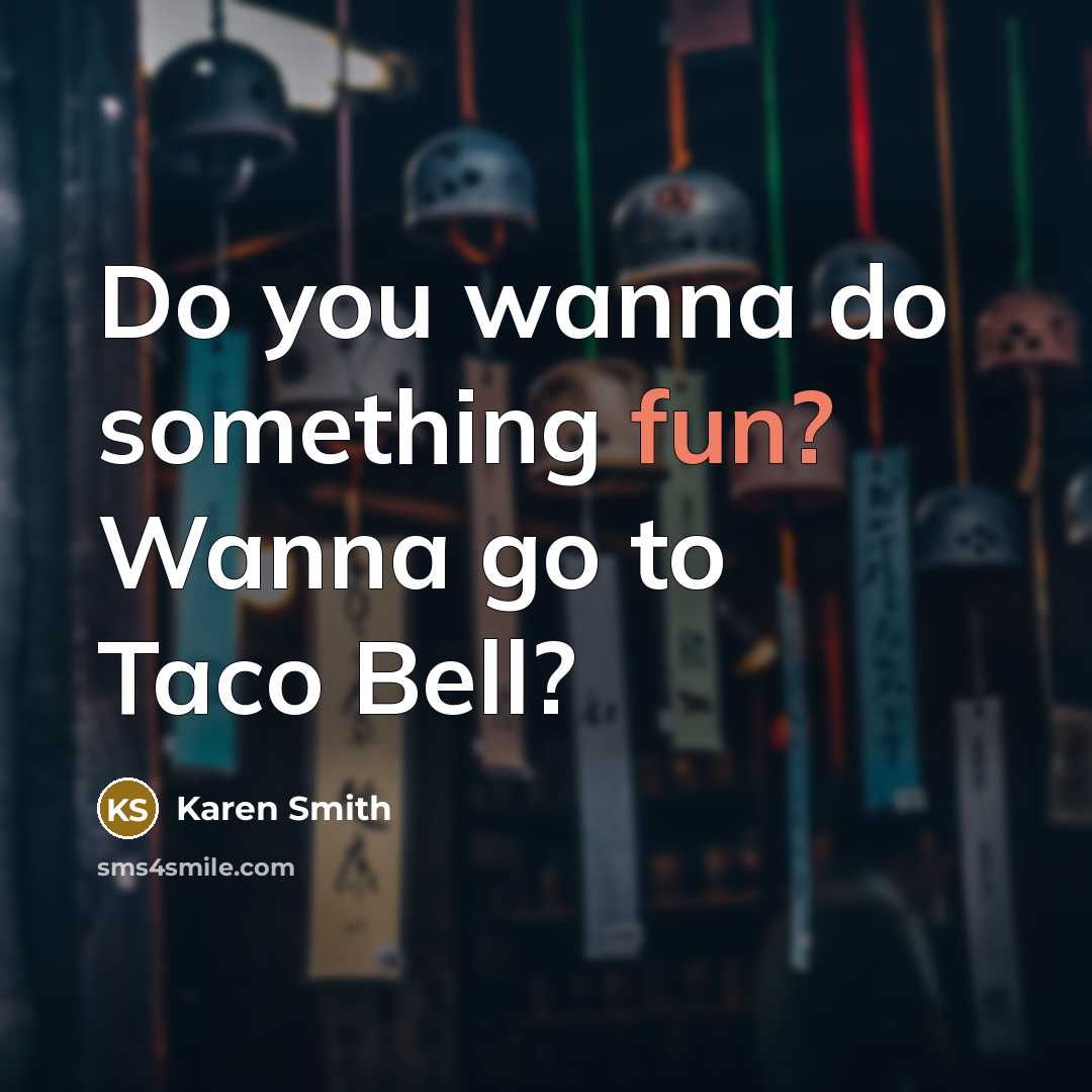 “Do you wanna do something fun? Wanna go to Taco Bell?” quote by Karen Smith
