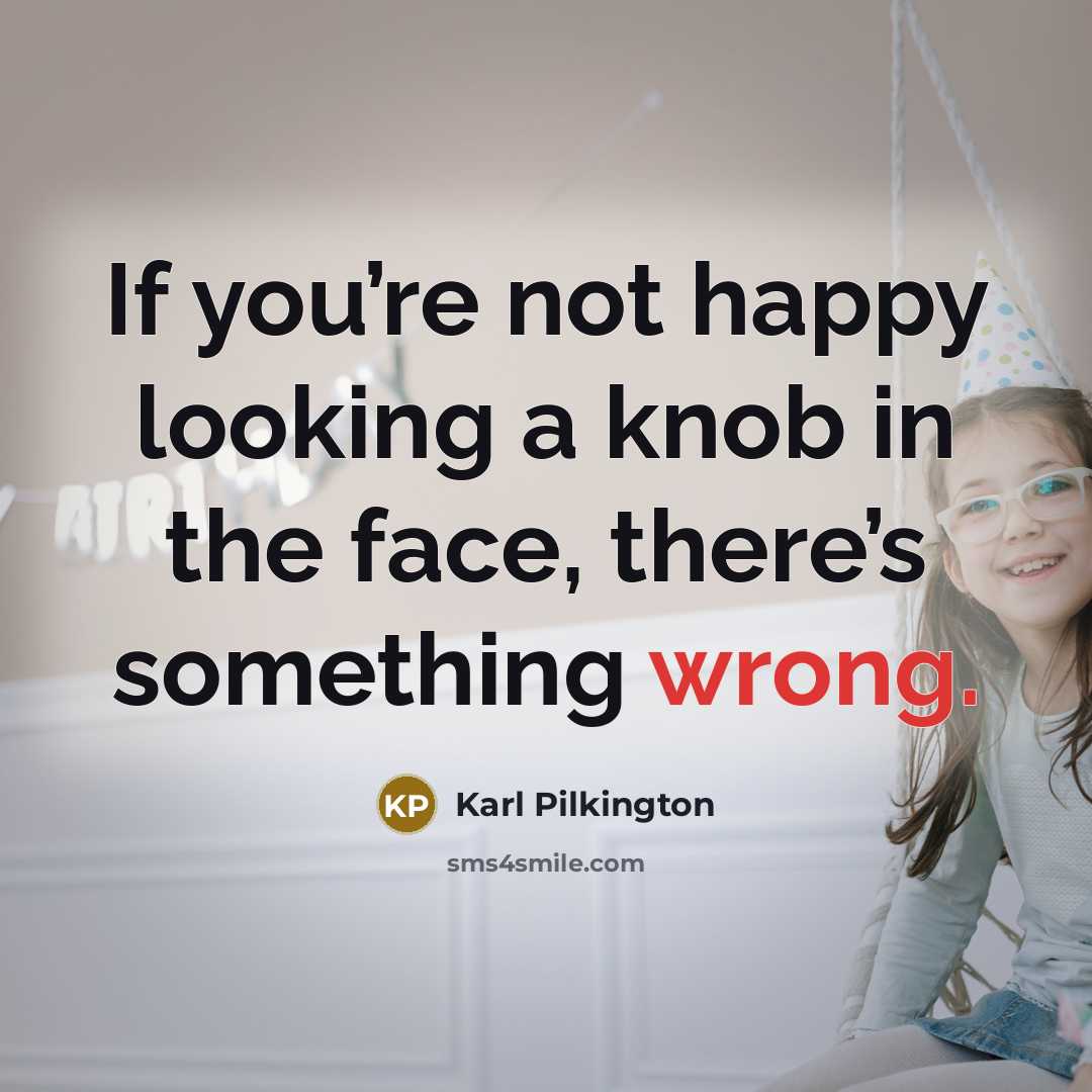 “If you’re not happy looking a knob in the face,…” quote by Karl Pilkington