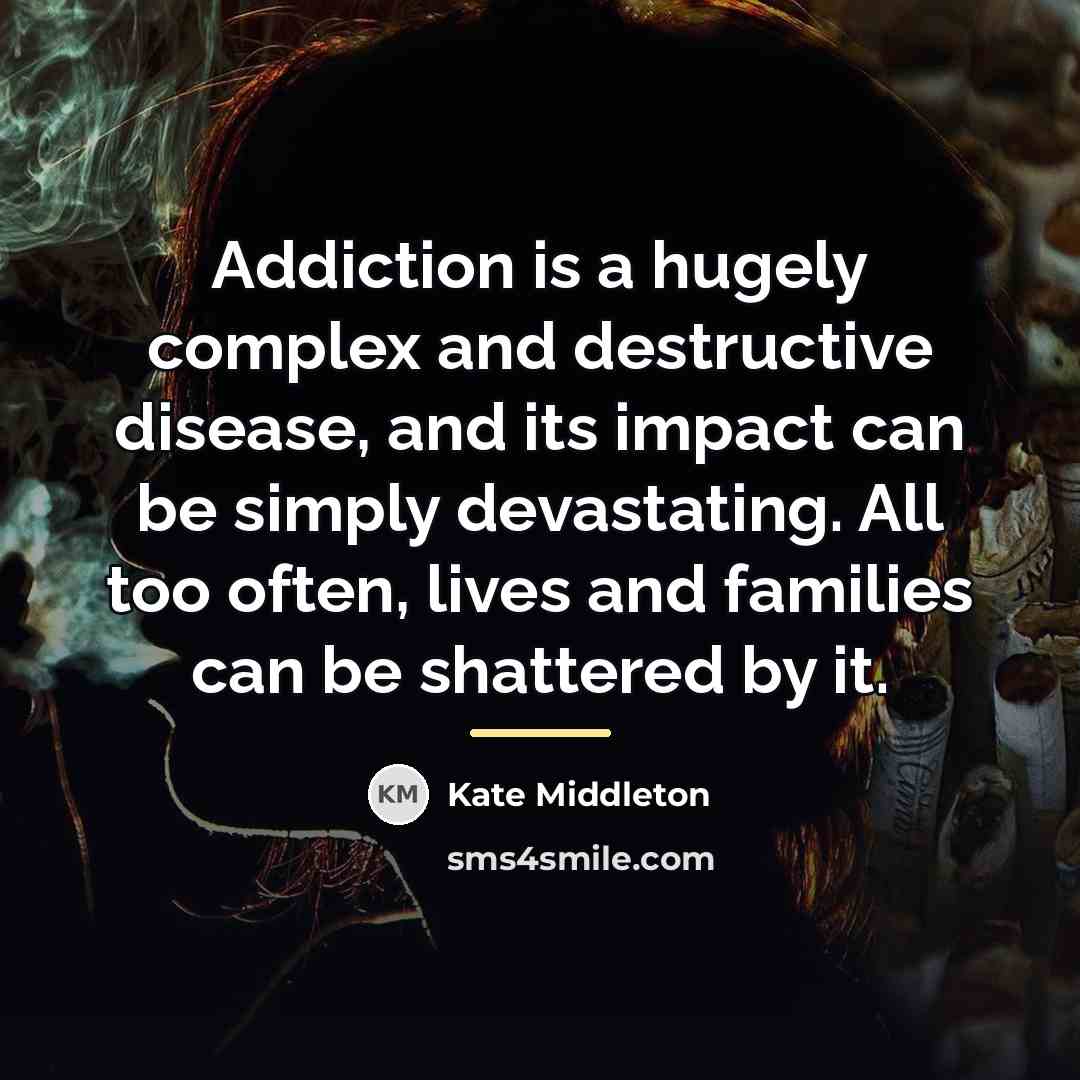 “Addiction is a hugely complex and destructive disease, and its…” quote by Kate Middleton