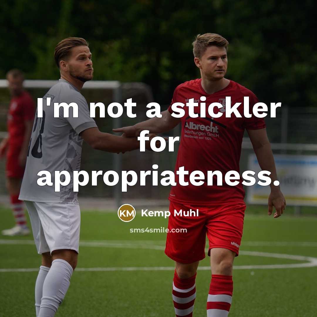 “I'm not a stickler for appropriateness.” quote by Kemp Muhl