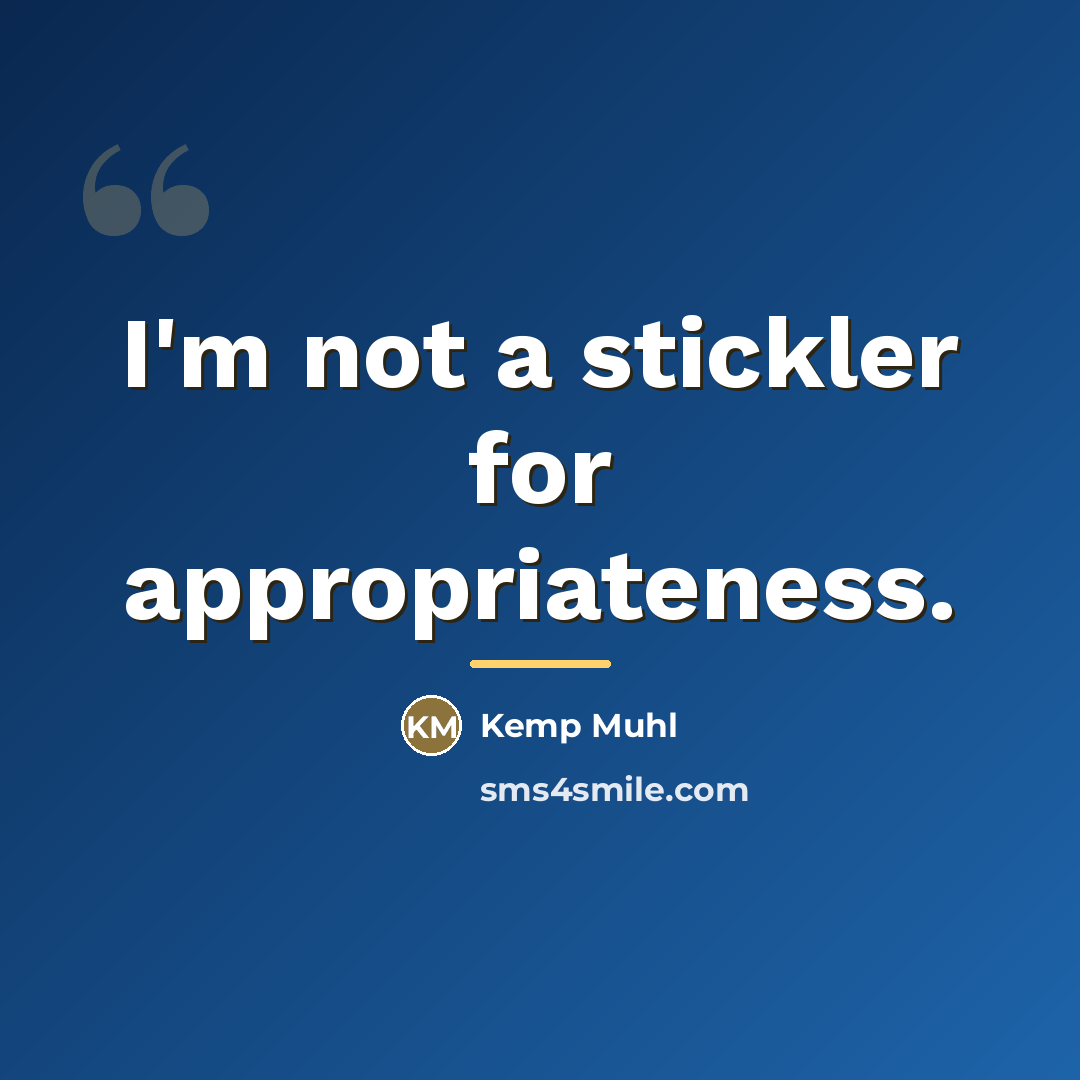 “I'm not a stickler for appropriateness.…” quote by Kemp Muhl