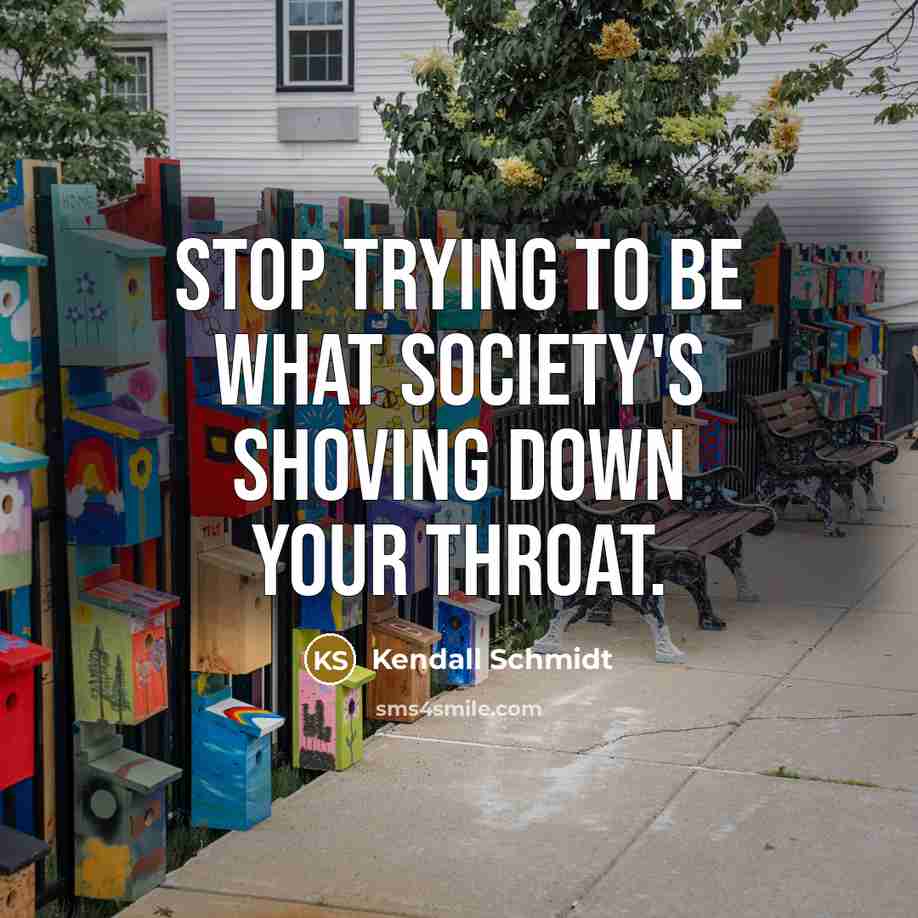 “Stop trying to be what society's shoving down your throat.…” quote by Kendall Schmidt