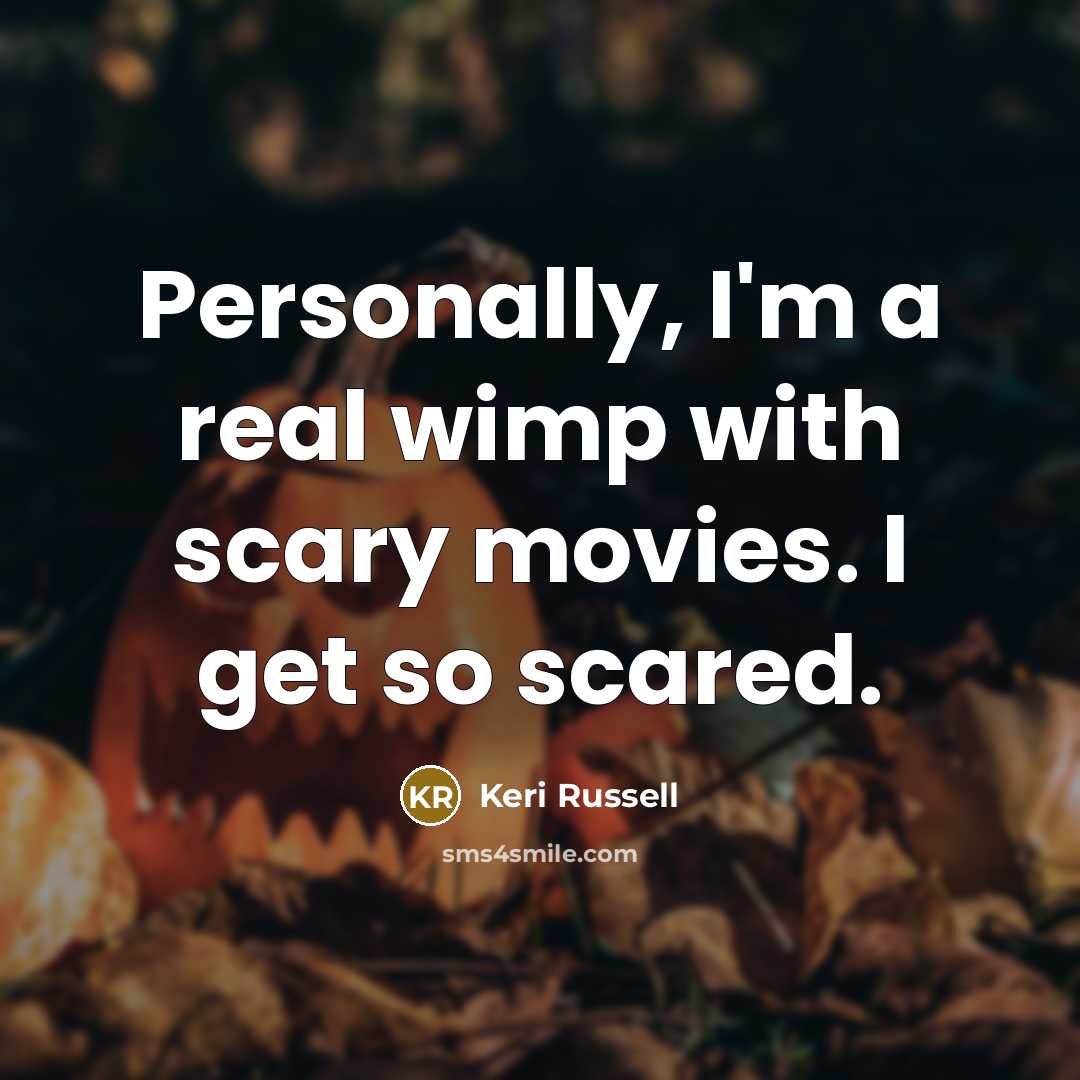 “Personally, I'm a real wimp with scary movies. I get so scared.” quote by Keri Russell