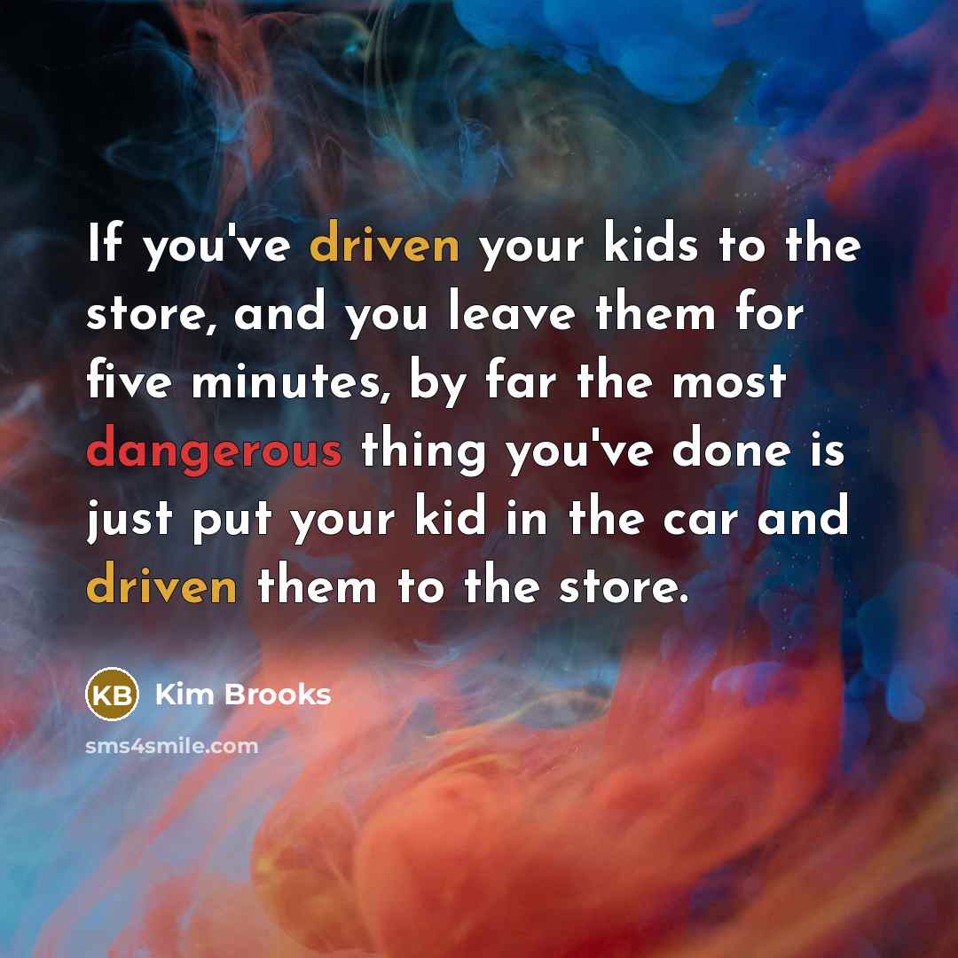 “If you've driven your kids to the store, and you…” quote by Kim Brooks