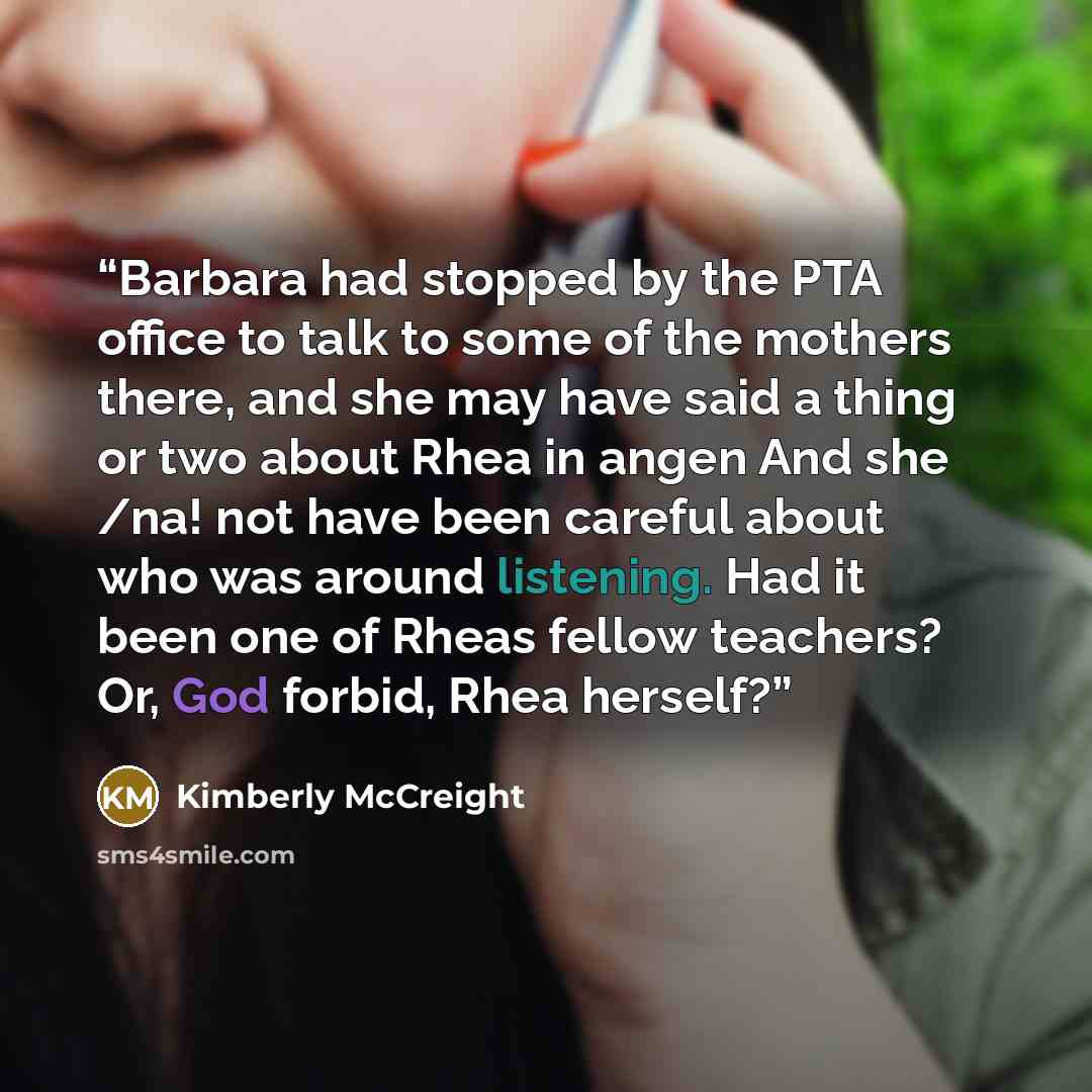 “Barbara had stopped by the PTA office to talk to some of the mothers there, and she may have said a thing or two about Rhea in angen And she /na! not have been careful about who was around listening. Had it been one of Rheas fellow teachers? Or, God forbid, Rhea herself?” quote by Kimberly McCreight