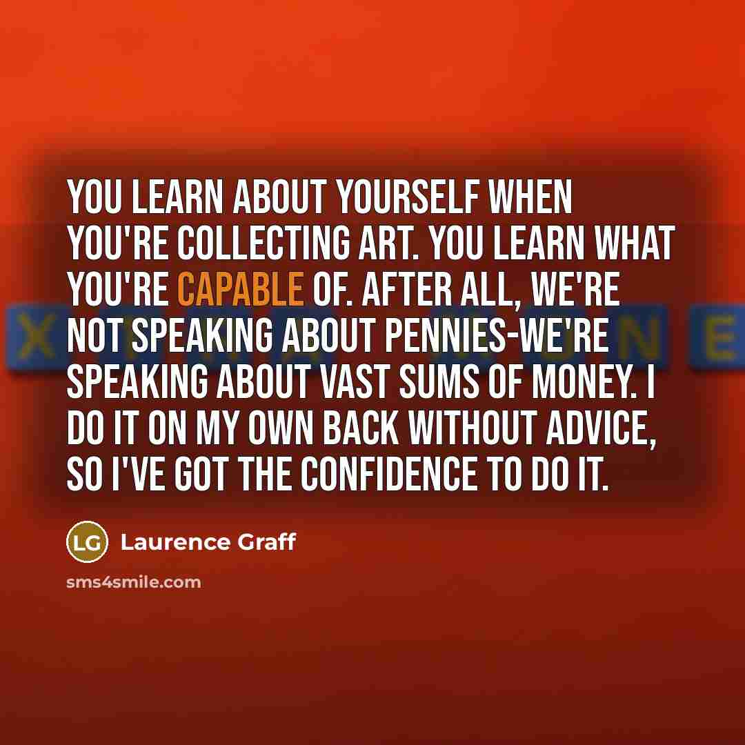 “You learn about yourself when you're collecting art. You learn…” quote by Laurence Graff