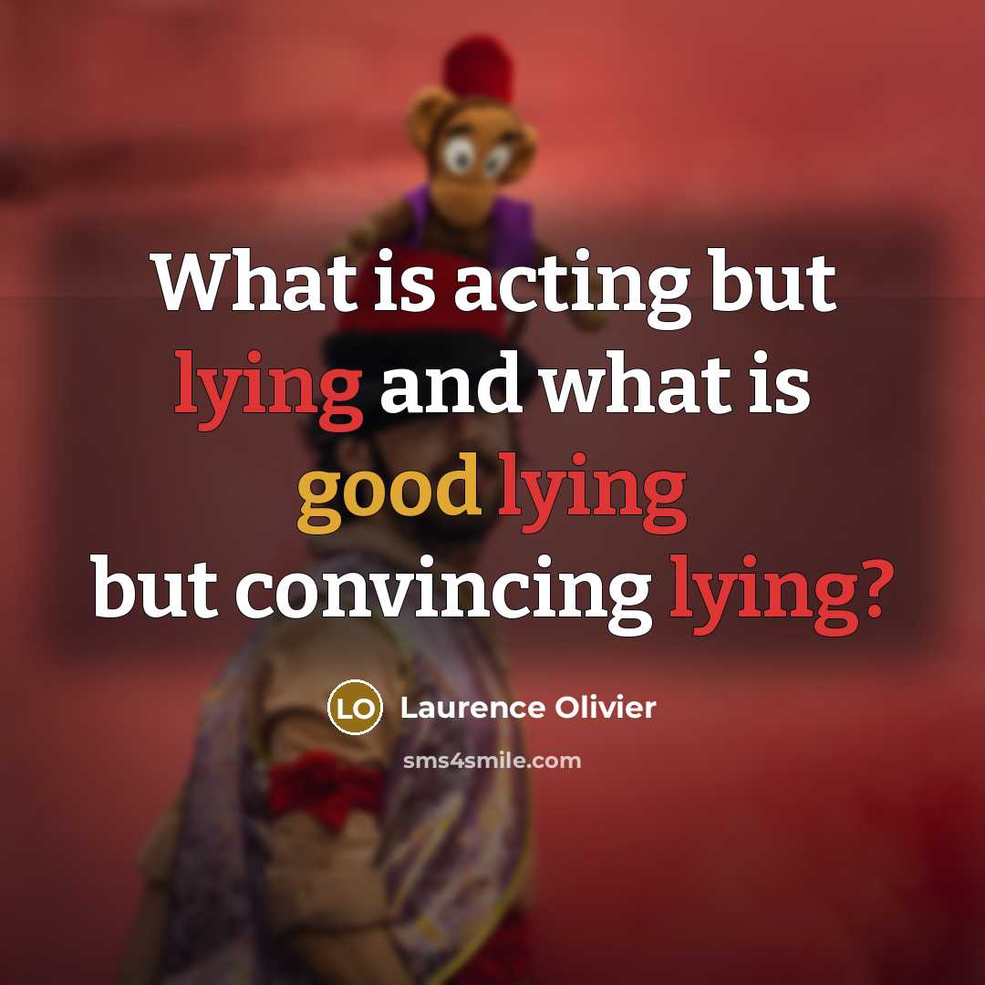“What is acting but lying and what is good lying…” quote by Laurence Olivier