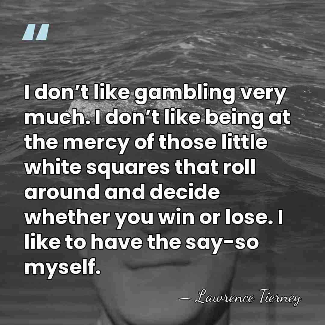 I don’t like gambling very much. I don’t like being at the&hellip; - Lawrence Tierney