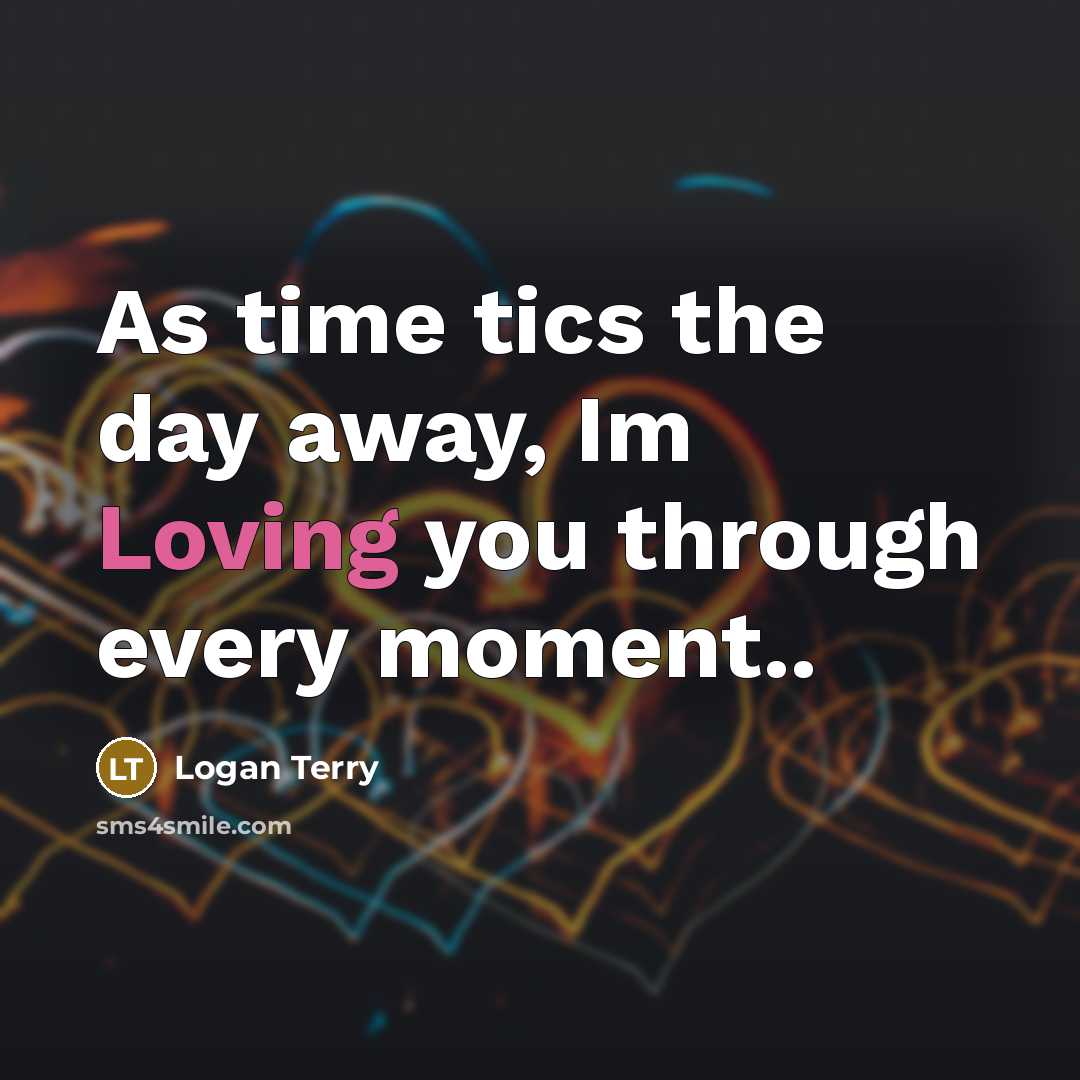 “As time tics the day away, Im Loving you through every moment..” quote by Logan Terry