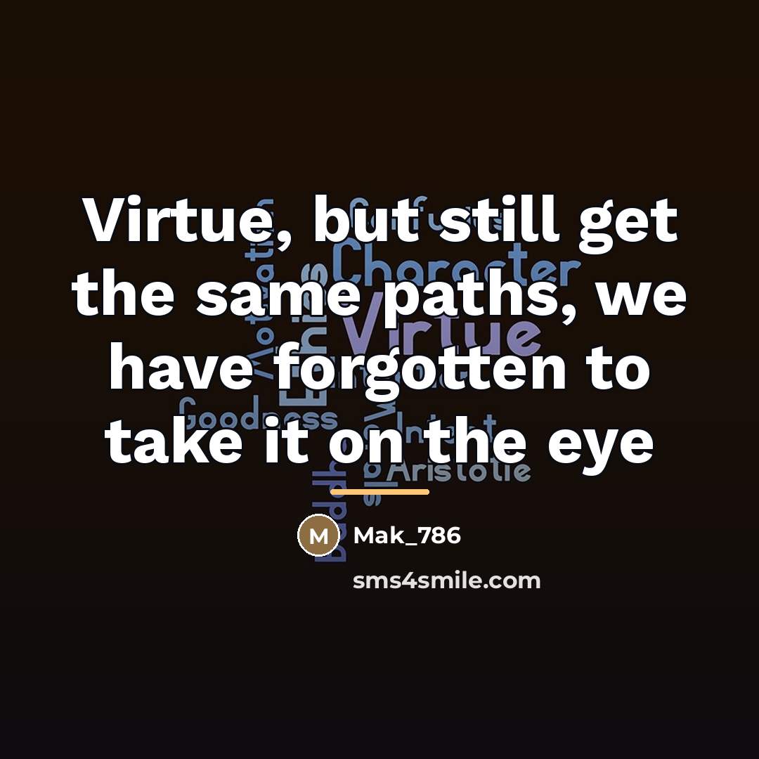 “Virtue, but still get the same paths, we have forgotten…” quote by Mak_786
