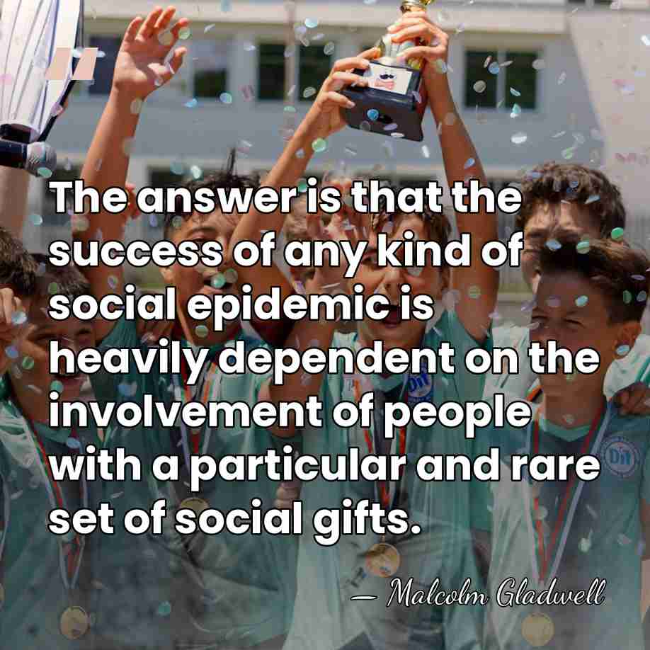 The answer is that the success of any kind of social epidemic&hellip; - Malcolm Gladwell