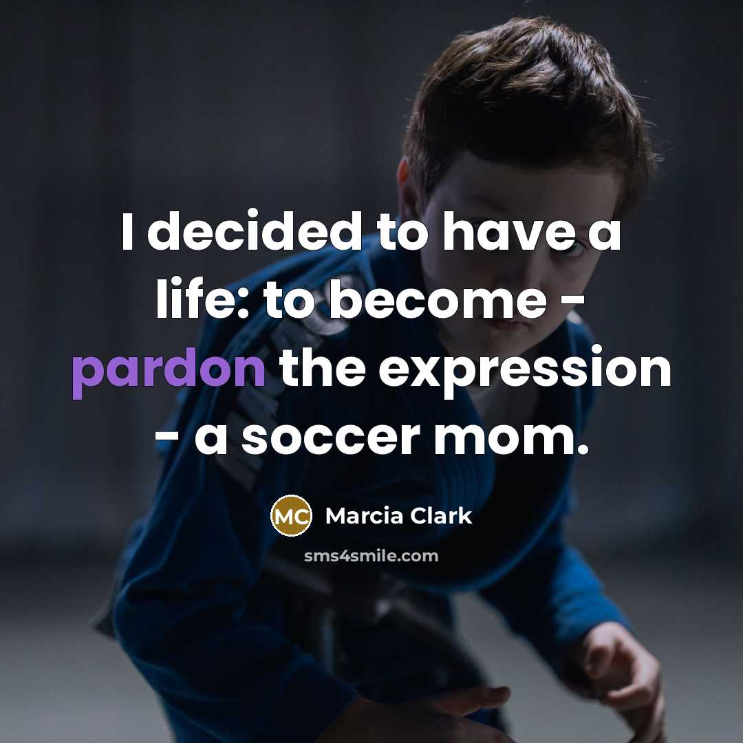 “I decided to have a life: to become - pardon…” quote by Marcia Clark