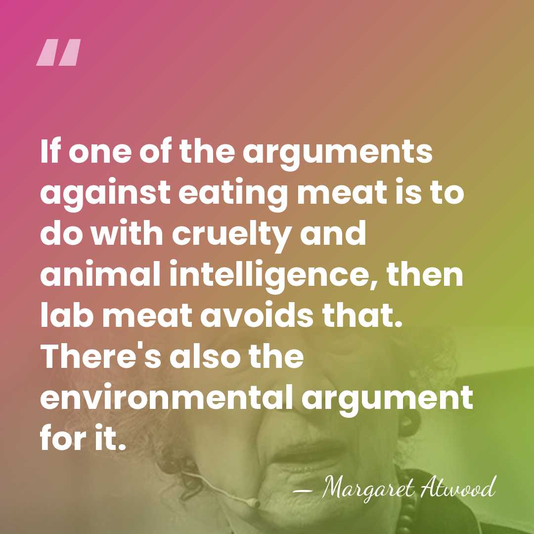 If one of the arguments against eating meat is to do with&hellip; - Margaret Atwood
