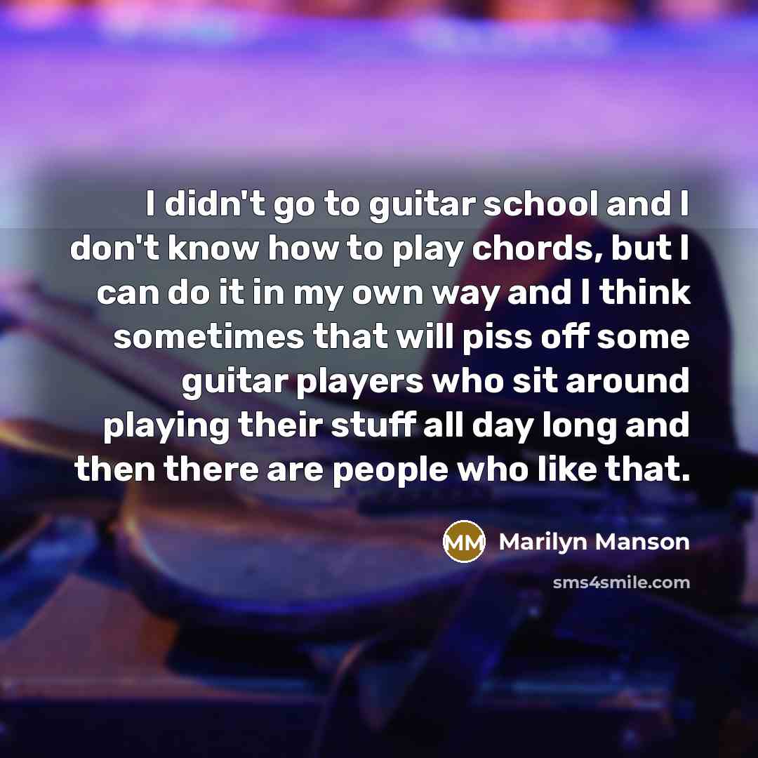 “I didn't go to guitar school and I don't know…” quote by Marilyn Manson