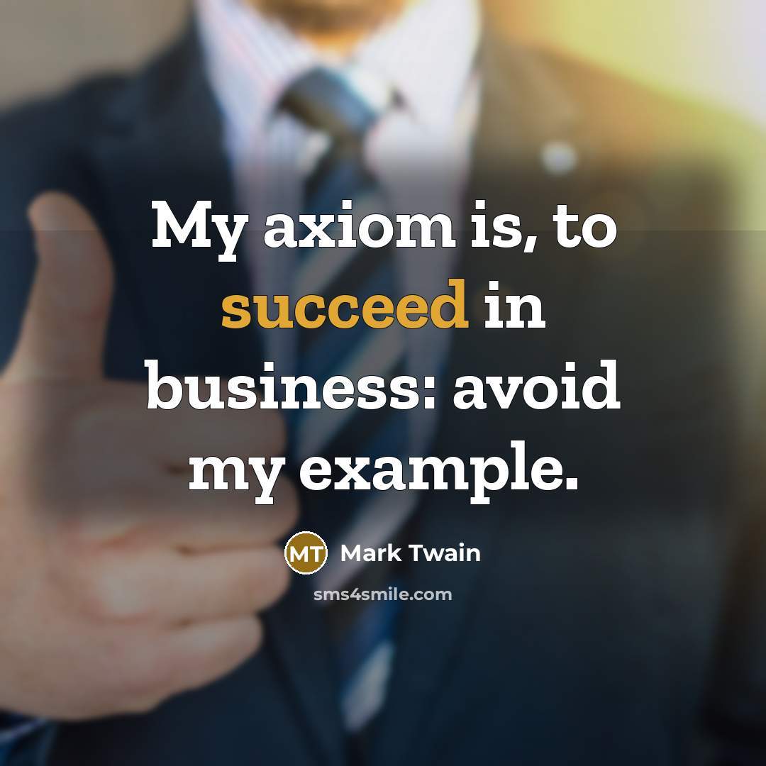 “My axiom is, to succeed in business: avoid my example.…” quote by Mark Twain
