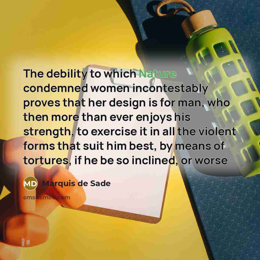 “The debility to which Nature condemned women incontestably proves that…” quote by Marquis De Sade