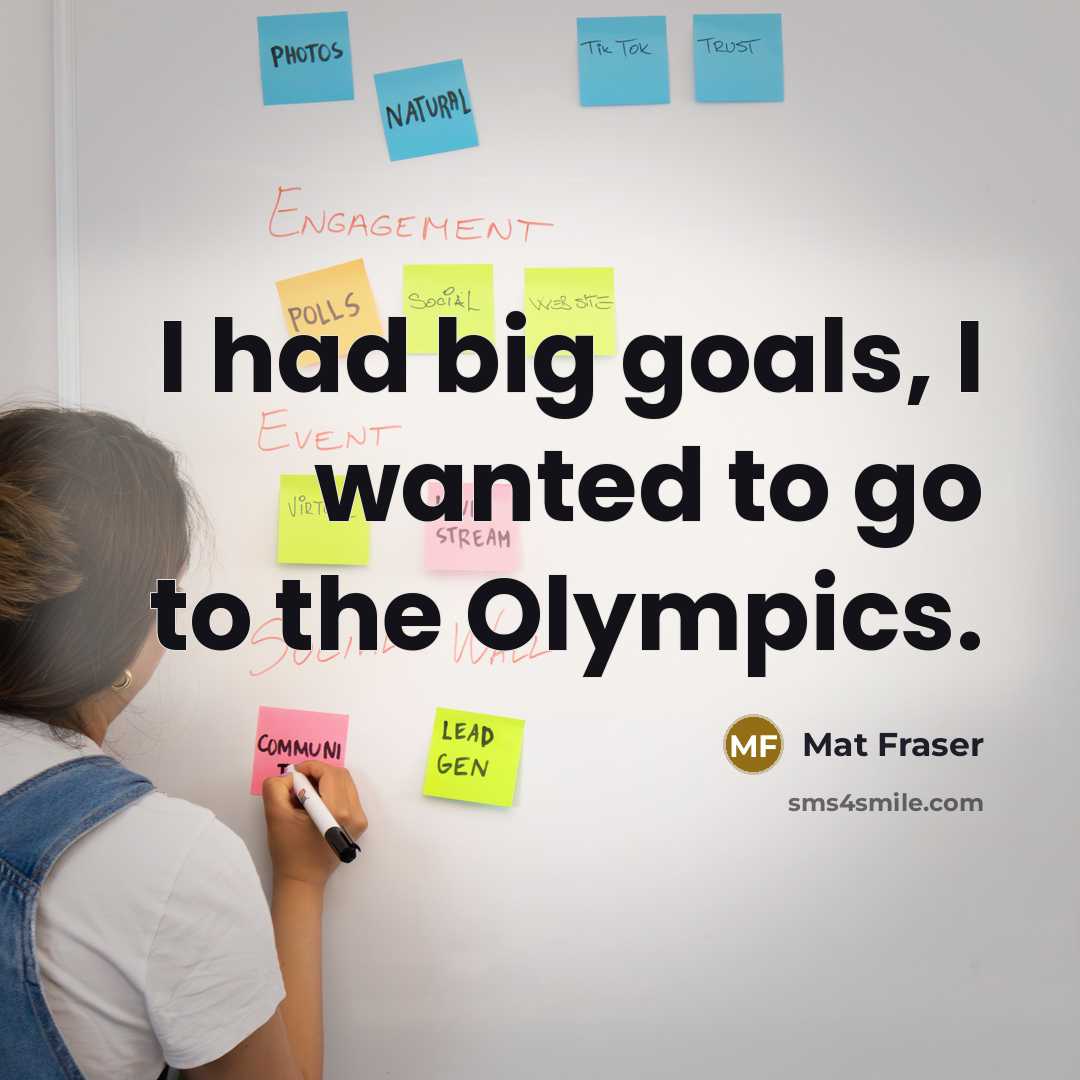 “I had big goals, I wanted to go to the…” quote by Mat Fraser