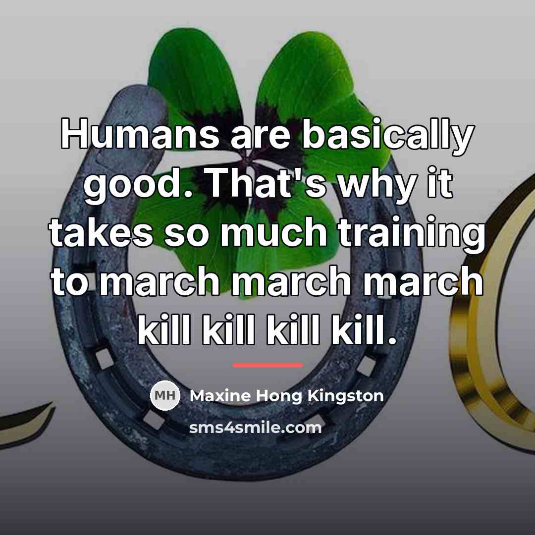“Humans are basically good. That's why it takes so much…” quote by Maxine Hong Kingston