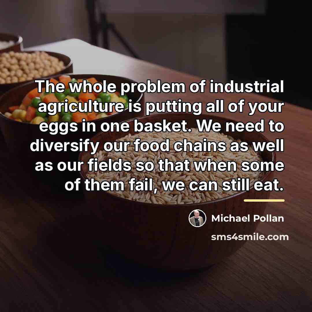 “The whole problem of industrial agriculture is putting all of…” quote by Michael Pollan