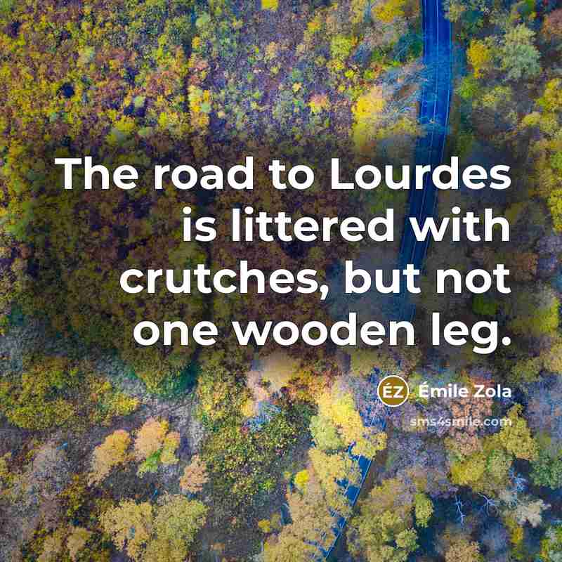 “The road to Lourdes is littered with crutches, but not…” quote by Emile Zola