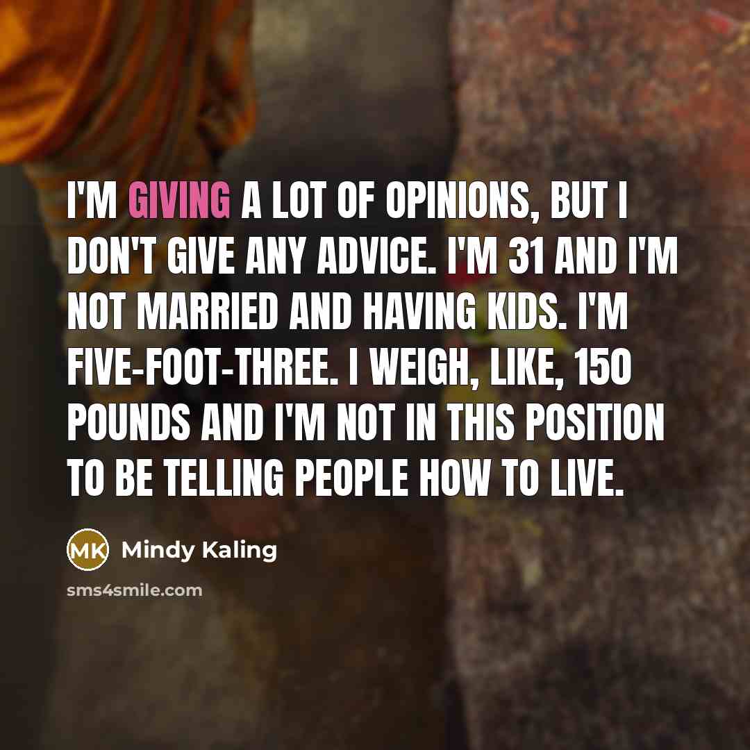 “I'm giving a lot of opinions, but I don't give…” quote by Mindy Kaling