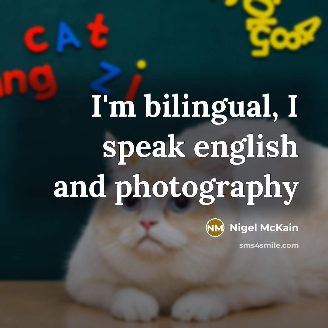 “I'm bilingual, I speak english and photography…” quote by Nigel McKain