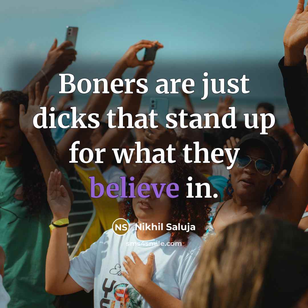 “Boners are just dicks that stand up for what they…” quote by Nikhil Saluja