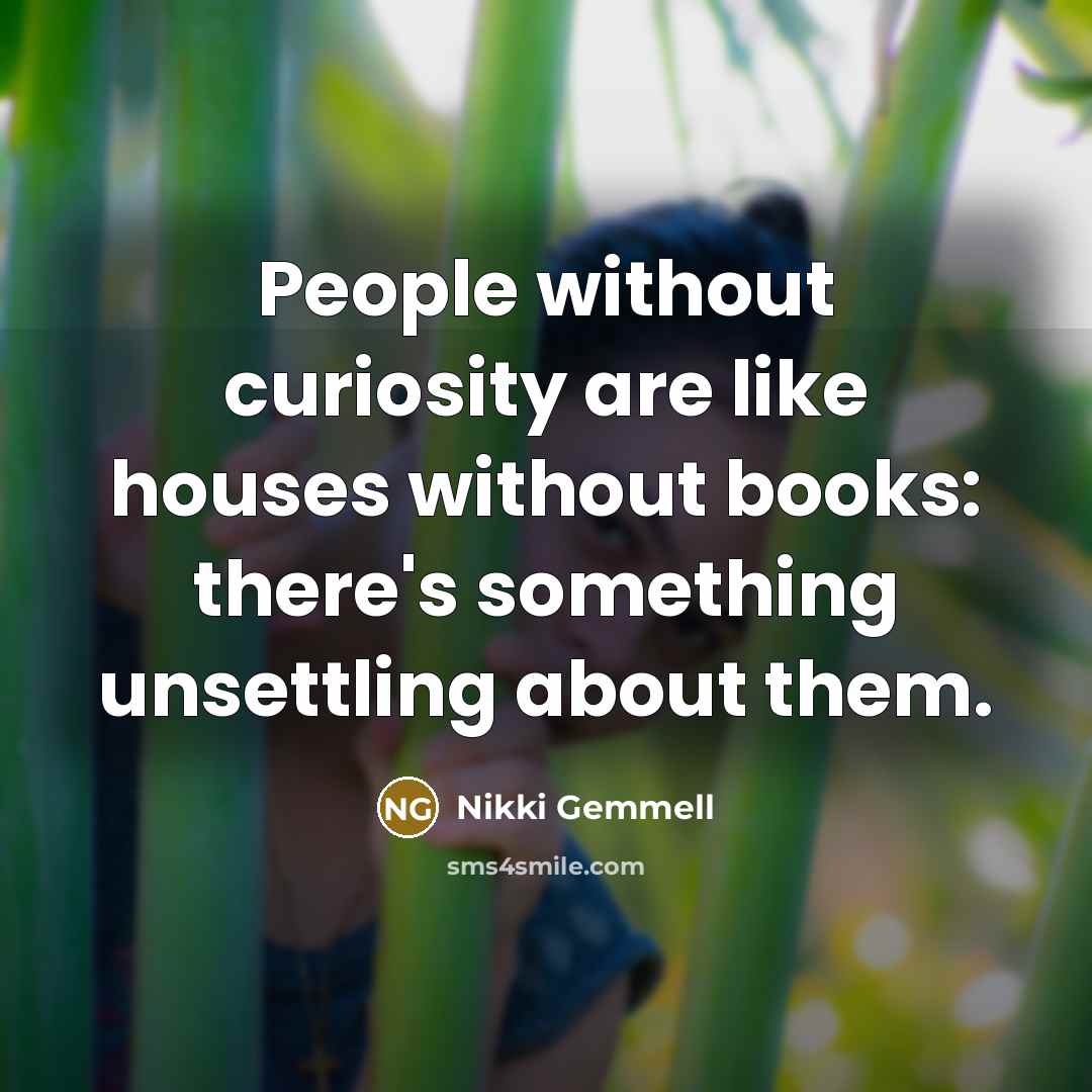 “People without curiosity are like houses without books: there's something…” quote by Nikki Gemmell
