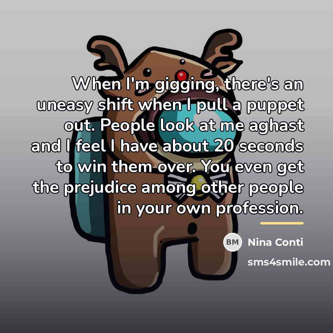 “When I'm gigging, there's an uneasy shift when I pull…” quote by Nina Conti