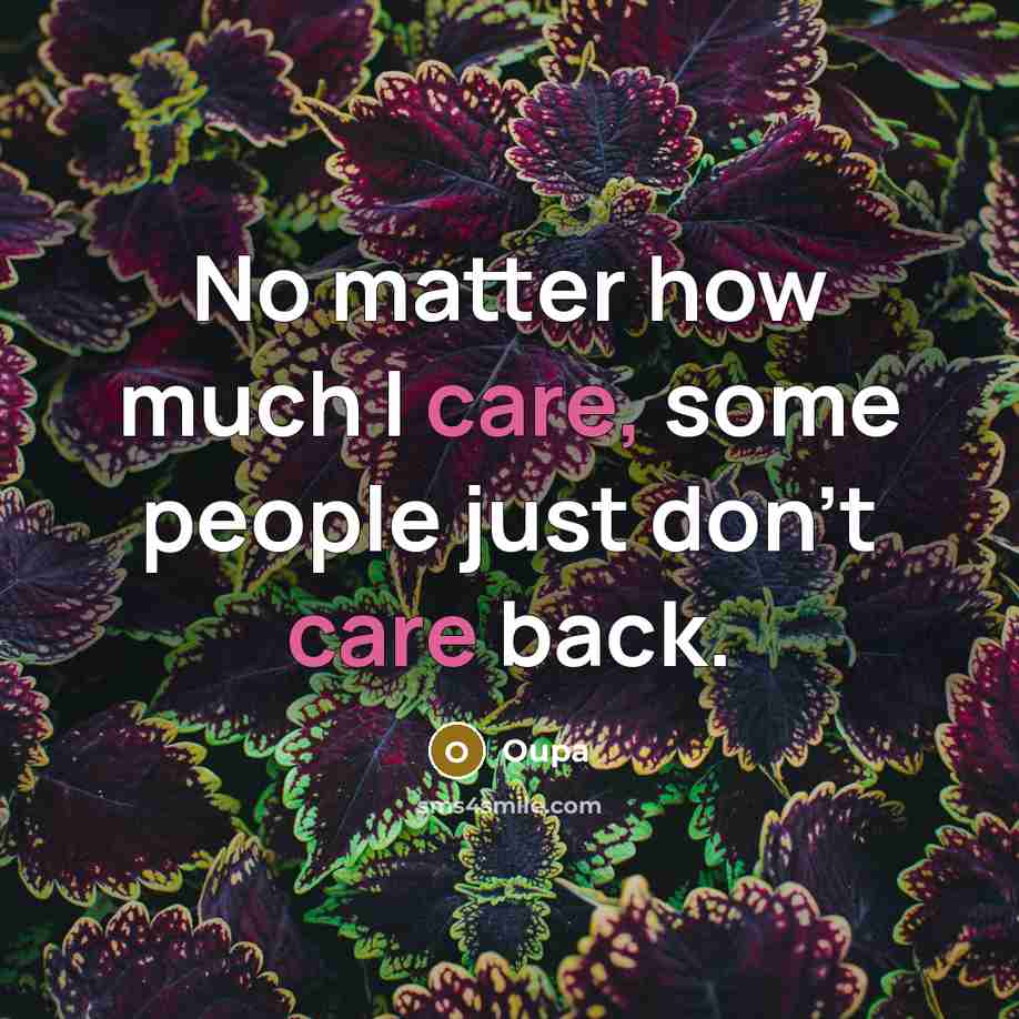 “No matter how much I care, some people just don't care back.” quote by Oupa