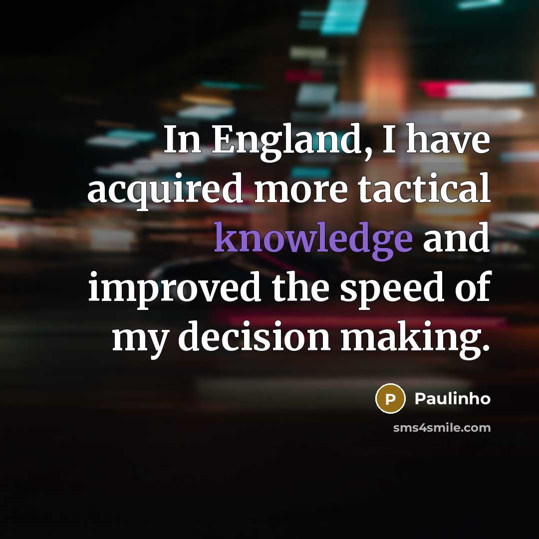 “In England, I have acquired more tactical knowledge and improved…” quote by Paulinho