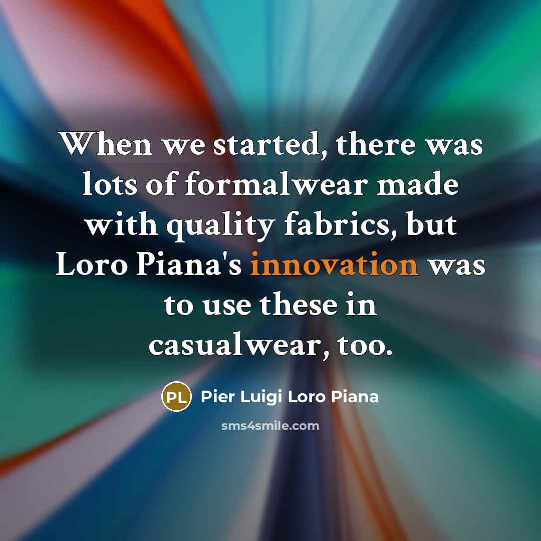 “When we started, there was lots of formalwear made with…” quote by Pier Luigi Loro Piana