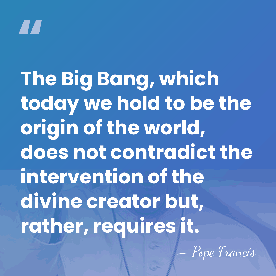 The Big Bang, which today we hold to be the origin of&hellip; - Pope Francis