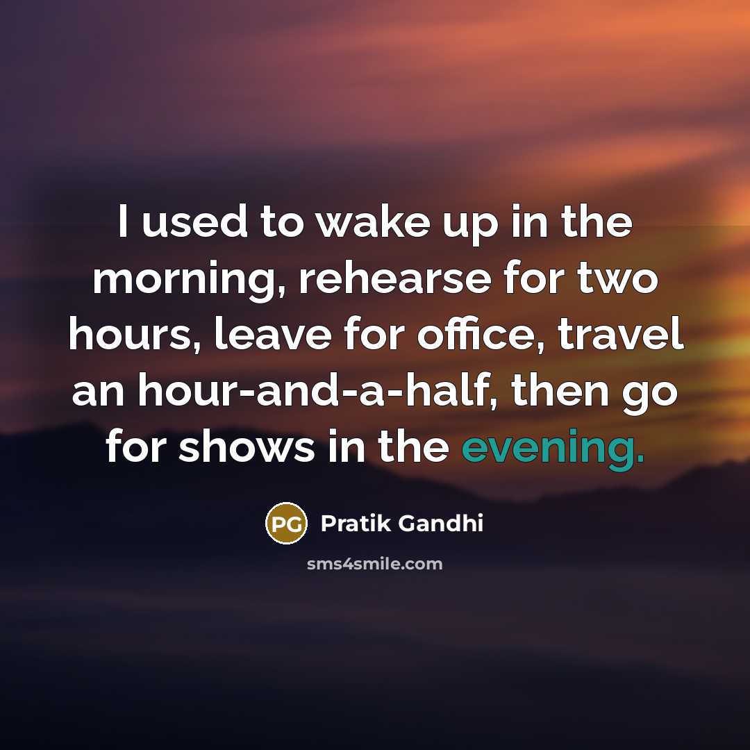 “I used to wake up in the morning, rehearse for…” quote by Pratik Gandhi