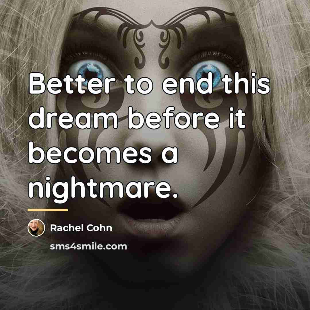 “Better to end this dream before it becomes a nightmare.…” quote by Rachel Cohn