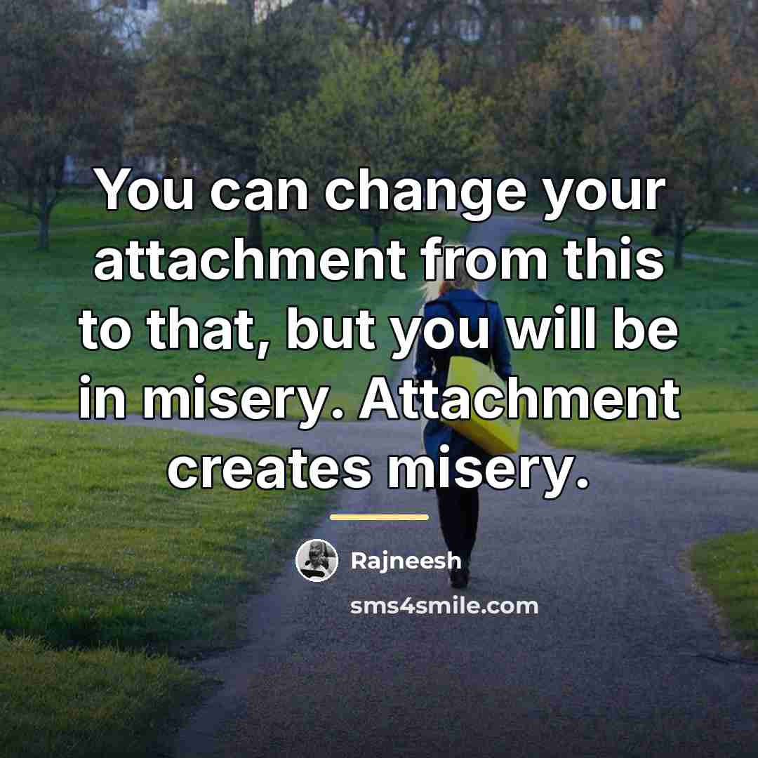 “You can change your attachment from this to that, but…” quote by Rajneesh