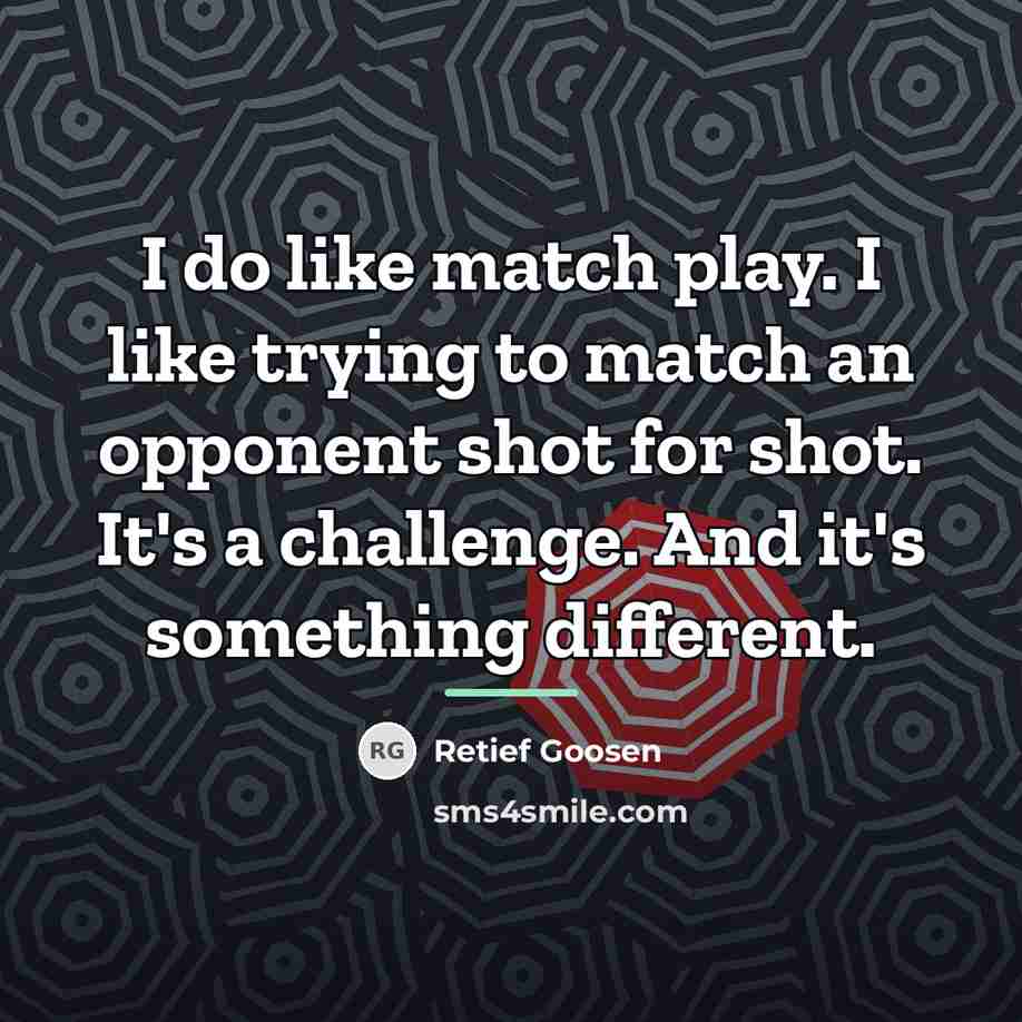 “I do like match play. I like trying to match…” quote by Retief Goosen