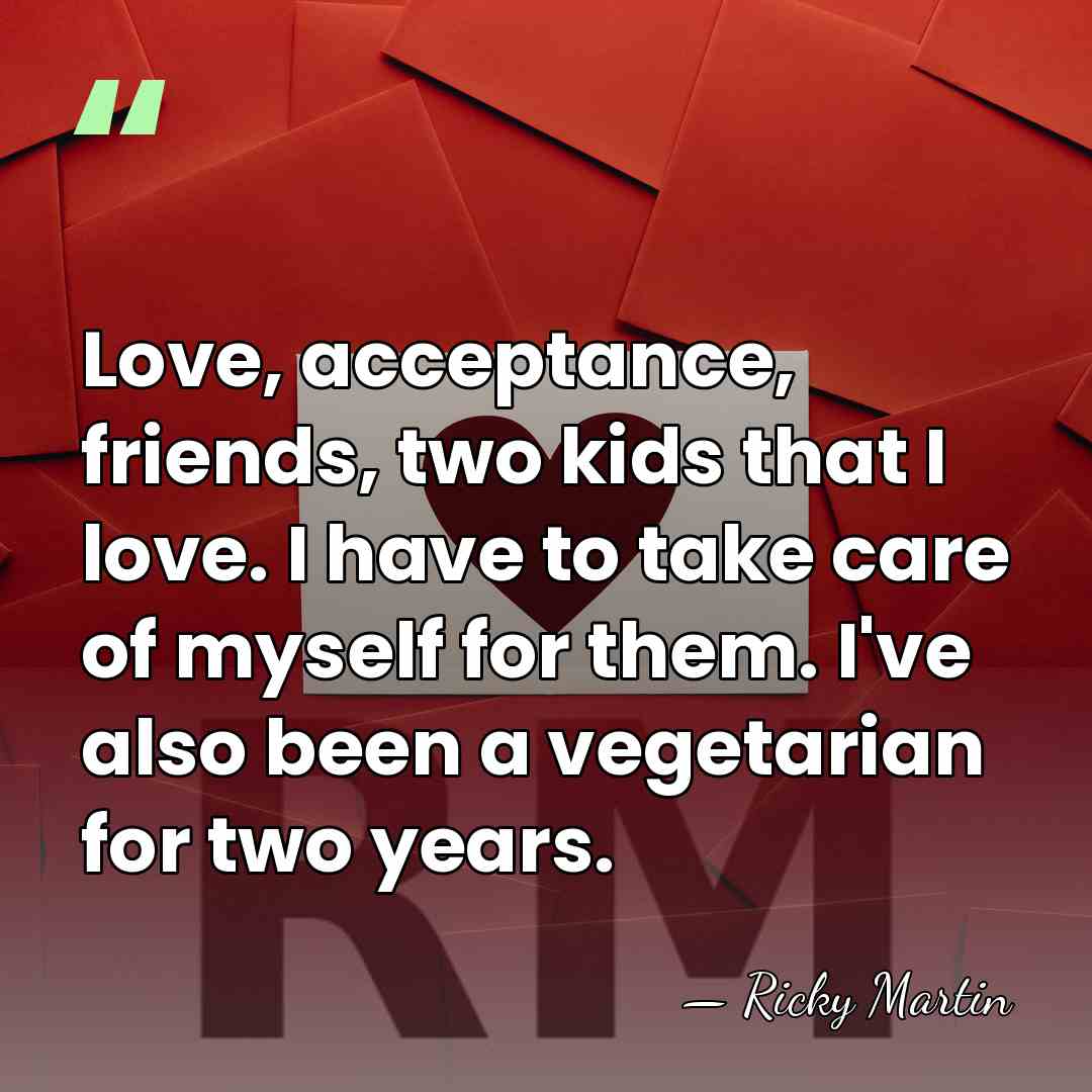 Love, acceptance, friends, two kids that I love. I have to take&hellip; - Ricky Martin
